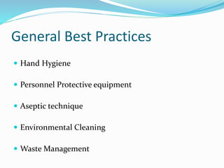 General Best Practices
 Hand Hygiene
 Personnel Protective equipment
 Aseptic technique
 Environmental Cleaning
 Waste Management
 