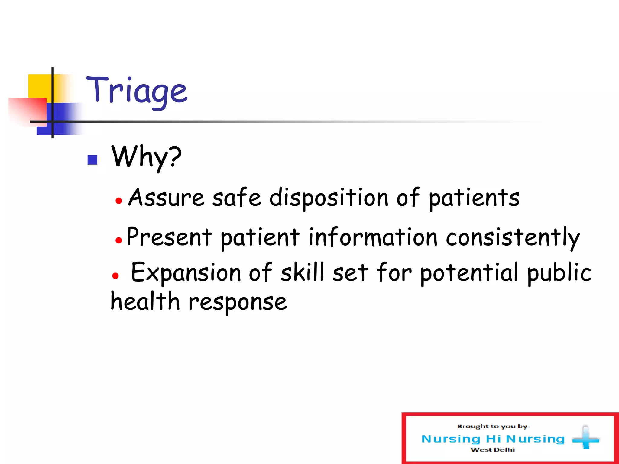 Triage
 Why?
●Assure safe disposition of patients
●Present patient information consistently
● Expansion of skill set for potential public
health response
 