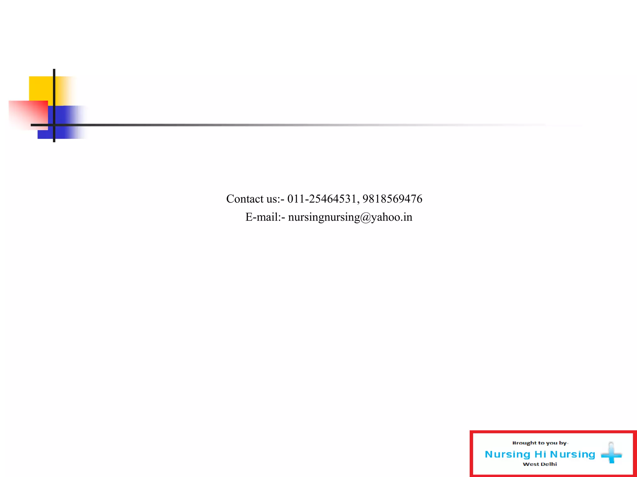 Contact us:- 011-25464531, 9818569476
E-mail:- nursingnursing@yahoo.in
 