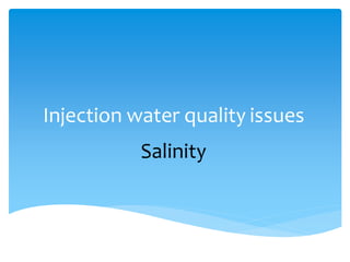 Injection water quality issues
Salinity
 