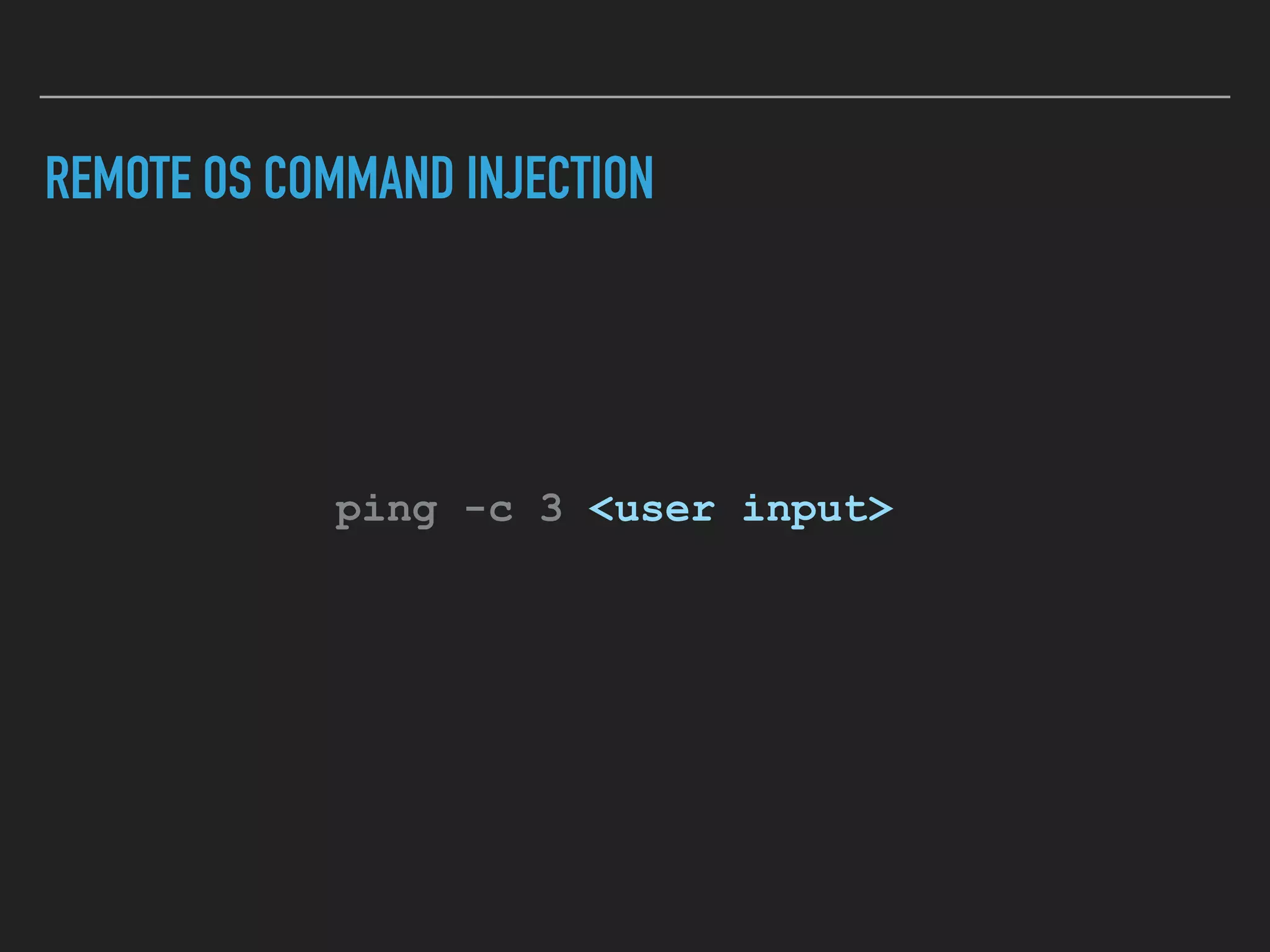 REMOTE OS COMMAND INJECTION
ping -c 3 <user input>
 