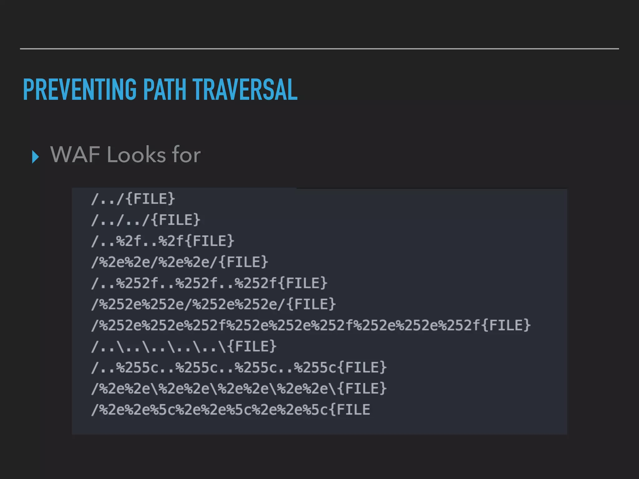 PREVENTING PATH TRAVERSAL
▸ WAF Looks for
 