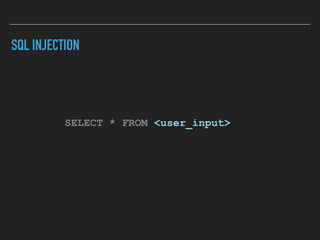SQL INJECTION
SELECT * FROM <user_input>
 