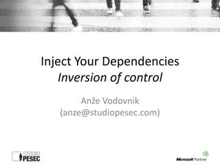Inject Your Dependencies
   Inversion of control
        Anže Vodovnik
   (anze@studiopesec.com)
 