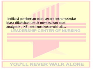 Indikasi pemberian obat secara intramuskular
biasa dilakukan untuk memasukan obat
analgetik , KB ,anti kortikosteroid ,dll..
 