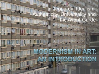 In Jeopardy: Idealism, Authenticity, Universality and the Avant-Garde 