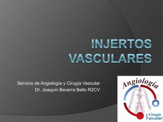 Servicio de Angiología y Cirugía Vascular
Dr. Joaquín Becerra Bello R2CV
 