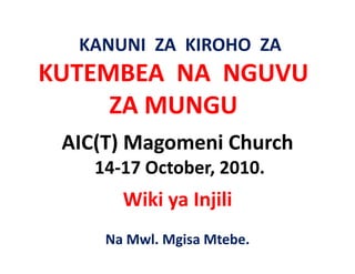 KANUNI  ZA  KIROHO  ZA
  KANUNI ZA KIROHO ZA
KUTEMBEA  NA  NGUVU 
     ZA MUNGU
 AIC(T) Magomeni Church
    14‐17 October, 2010.
       Wiki ya Injili
     Na Mwl. Mgisa Mtebe.
 