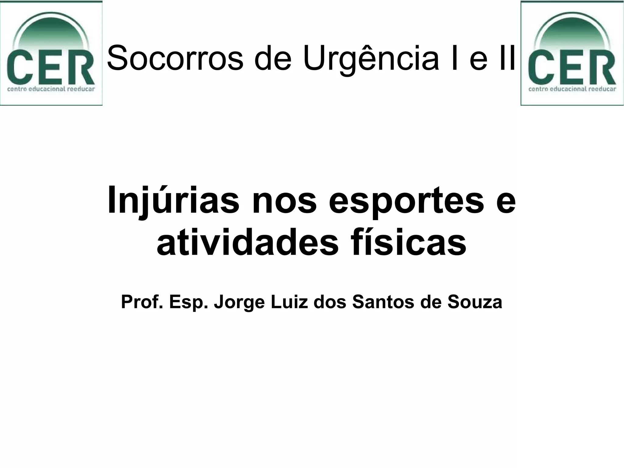 Socorros de Urgência I e II
Injúrias nos esportes e
atividades físicas
Prof. Esp. Jorge Luiz dos Santos de Souza