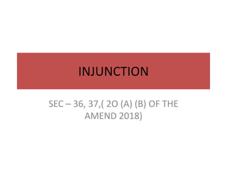 INJUNCTION
SEC – 36, 37,( 2O (A) (B) OF THE
AMEND 2018)
 