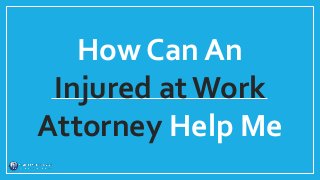 How Can An
Injured at Work
Attorney Help Me
 