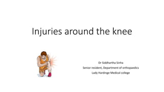 Injuries around the knee
Dr Siddhartha Sinha
Senior resident, Department of orthopaedics
Lady Hardinge Medical college
 