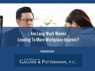 Are Long Work Weeks
Leading To More Workplace Injuries?
PRESENTEDBY:
 