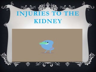 INJURIES TO THE
KIDNEY
 