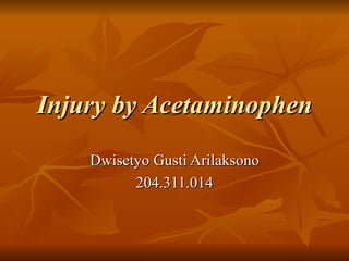Injury by Acetaminophen Dwisetyo Gusti Arilaksono 204.311.014 