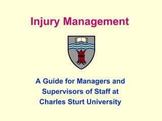Injury Management
A Guide for Managers and
Supervisors of Staff at
Charles Sturt University
 