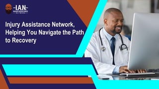 Injury Assistance Network,
Helping You Navigate the Path
to Recovery
 