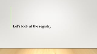 Let’s look at the registry
 