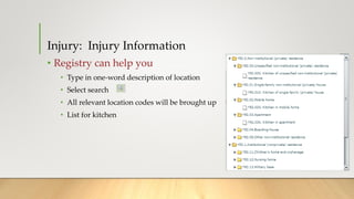 • Registry can help you
• Type in one-word description of location
• Select search
• All relevant location codes will be brought up
• List for kitchen
Injury: Injury Information
 