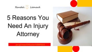 5 Reasons You
Need An Injury
Attorney
goo.gl/maps/ENScetanYdDBPtGv5
 
