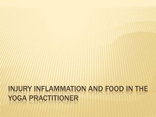 Injury Inflammation and food in the yoga praCTITIONER 
