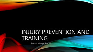INJURY PREVENTION AND
TRAINING
Francis Mungai, Bsc PT
 