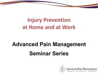 Injury Prevention at Home and at Work Advanced Pain Management Seminar Series   