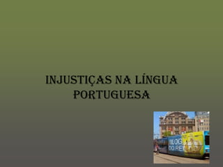 INJUSTIÇAS NA LÍNGUA
    PORTUGUESA
 