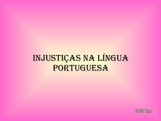 INJUSTIÇAS NA LÍNGUA PORTUGUESA Clovis Lima 