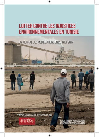 Lutter contre les injustices
environnementales en Tunisie
ForumTunisienpourlesDroits
EconomiquesetSociaux2017
Département Justice environnementale
Un journal des mobilisations en 2016 et 2017
 