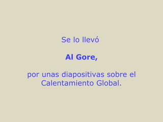 Se lo llevó  Al Gore, por unas diapositivas sobre el Calentamiento Global. 