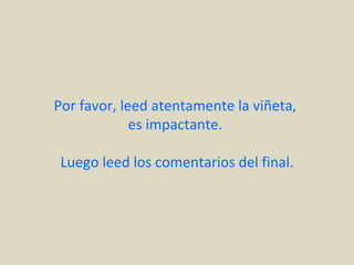 Por favor, leed atentamente la viñeta,  es impactante.  Luego leed los comentarios del final. 