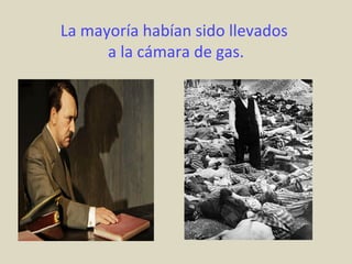 La mayoría habían sido llevados
      a la cámara de gas.
 
