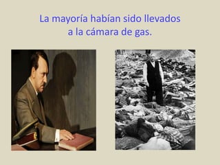 La mayoría habían sido llevados
     a la cámara de gas.
 