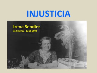 INJUSTICIA
Irena Sendler
15 02 1910 - 12 05 2008
 