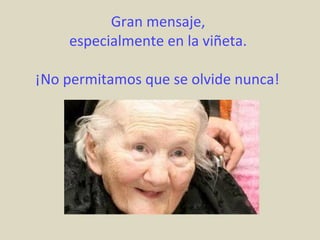 Gran mensaje,
    especialmente en la viñeta.

¡No permitamos que se olvide nunca!
 