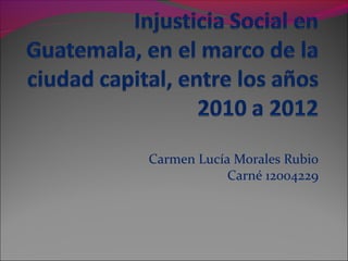 Carmen Lucía Morales Rubio
            Carné 12004229
 