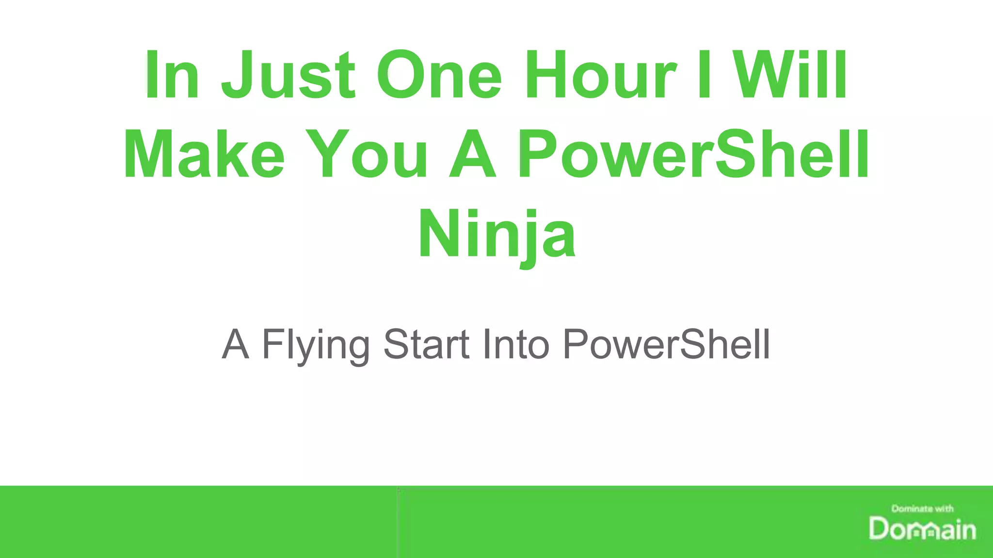 In Just One Hour I Will 
Make You A PowerShell 
Ninja 
A Flying Start Into PowerShell 
 