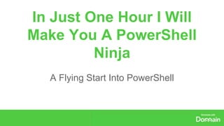 In Just One Hour I Will 
Make You A PowerShell 
Ninja 
A Flying Start Into PowerShell 
 