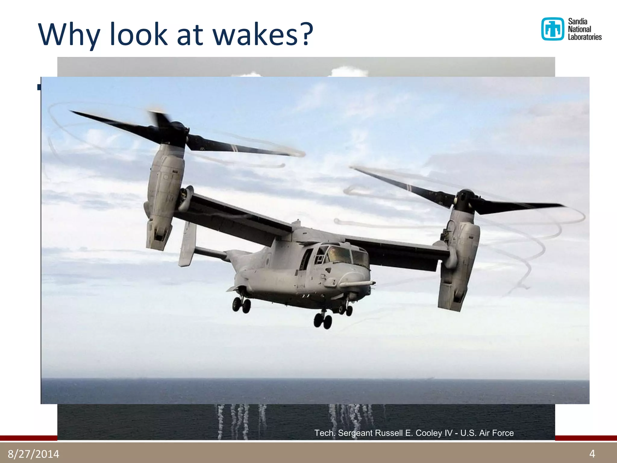 Why look at wakes? 
Because they are very photogenic 
8/27/2014 
4 
NASA LARC 
Tech. Sergeant Russell E. Cooley IV - U.S. Air Force 
 