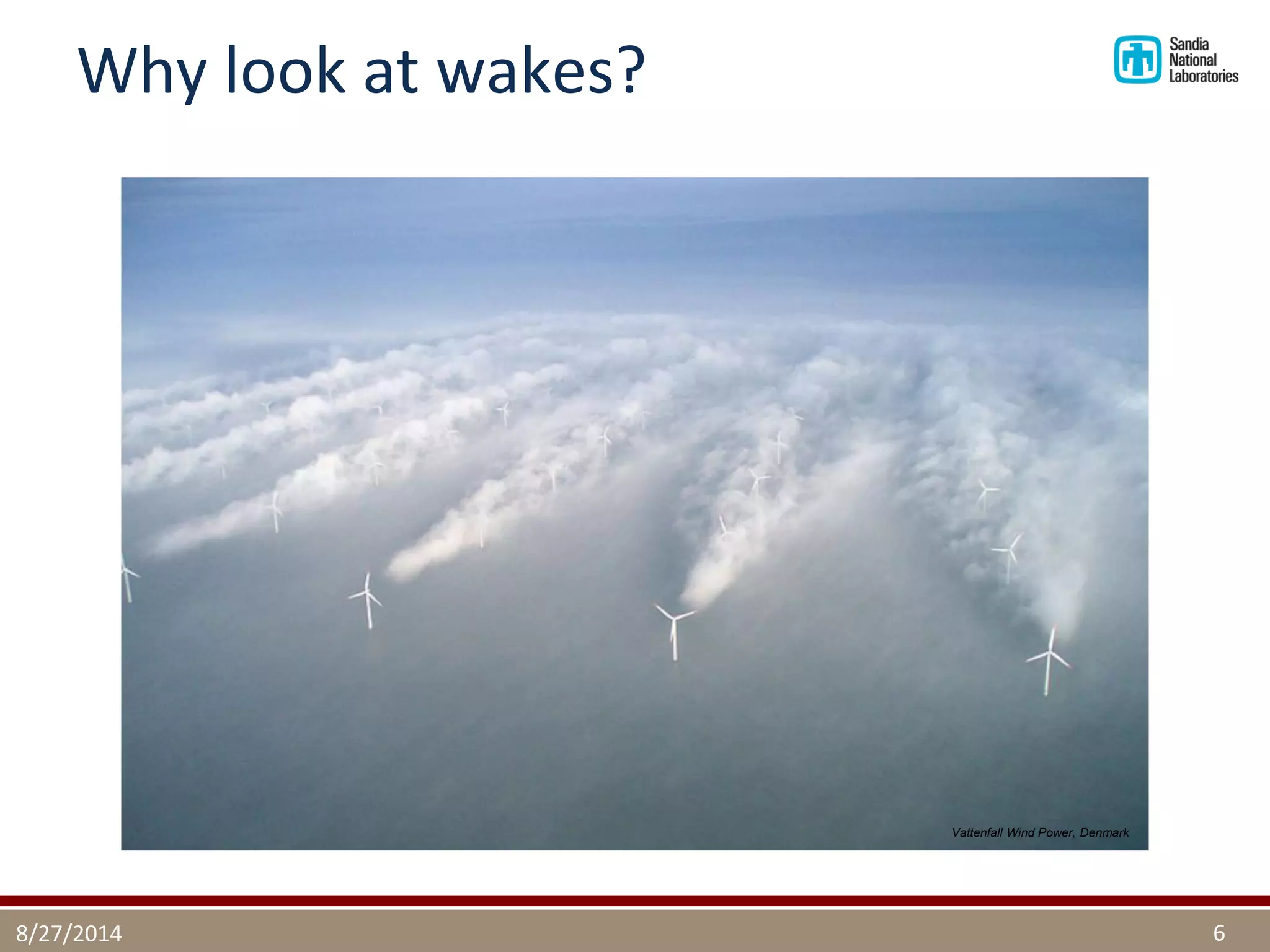 Why look at wakes? 
8/27/2014 
6 
Vattenfall Wind Power, Denmark  