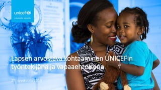 © UNICEF/UN074420/Knowles-Coursin
Lapsen arvostava kohtaaminen UNICEFin
työntekijänä ja vapaaehtoisena
29. syyskuuta 2019
1
 