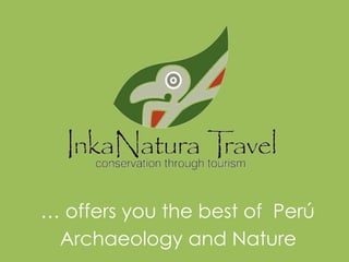 … offers you the best of Perú
Archaeology and Nature
 