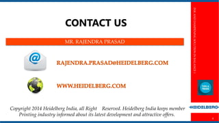 INKANDDAMPENINGSOLUTIONINBALANCE1
9
Copyright 2014 Heidelberg India, all Right Reserved. Heidelberg India keeps member
Printing industry informed about its latest development and attractive offers.
MR. RAJENDRA PRASAD
CONTACT US
 