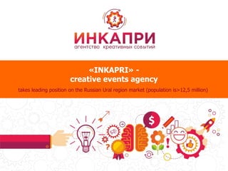 «INKAPRI» -
creative events agency
takes leading position on the Russian Ural region market (population is>12,5 million)
 
