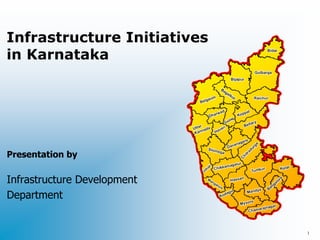 Infrastructure Initiatives
in Karnataka




Presentation by

Infrastructure Development
Department


                             1
 