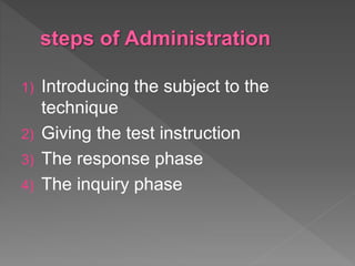 1) Introducing the subject to the
technique
2) Giving the test instruction
3) The response phase
4) The inquiry phase
 