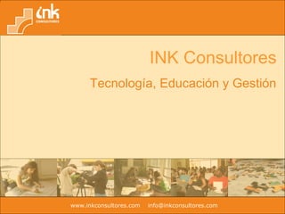 INK Consultores Tecnología, Educación y Gestión www.inkconsultores.com   [email_address]   