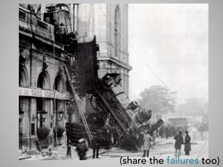 (share the failures too)
 