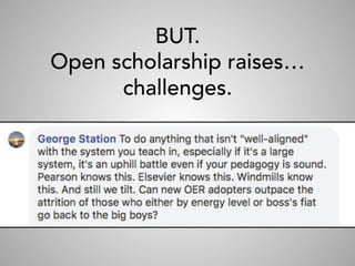 BUT.
Open scholarship raises…
challenges.
 